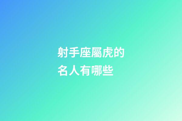 射手座屬虎的名人有哪些-第1張-星座運勢-玄機派