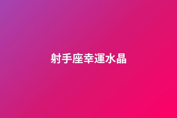 射手座幸運水晶-第1張-星座運勢-玄機派