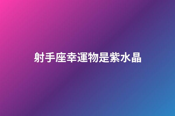 射手座幸運物是紫水晶