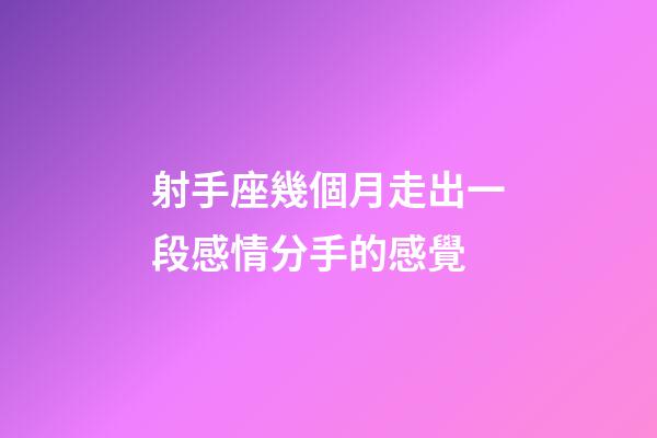 射手座幾個月走出一段感情分手的感覺-第1張-星座運勢-玄機派
