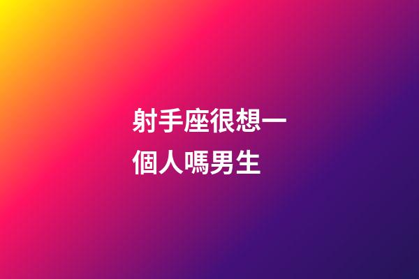 射手座很想一個人嗎男生-第1張-星座運勢-玄機派