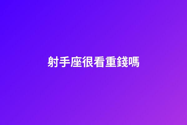 射手座很看重錢嗎-第1張-星座運勢-玄機派