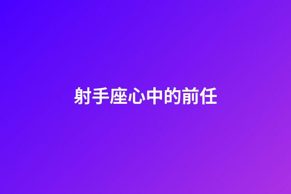射手座心中的前任-第1張-星座運勢-玄機派