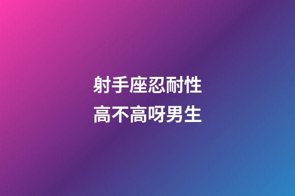 射手座忍耐性高不高呀男生-第1張-星座運勢-玄機派