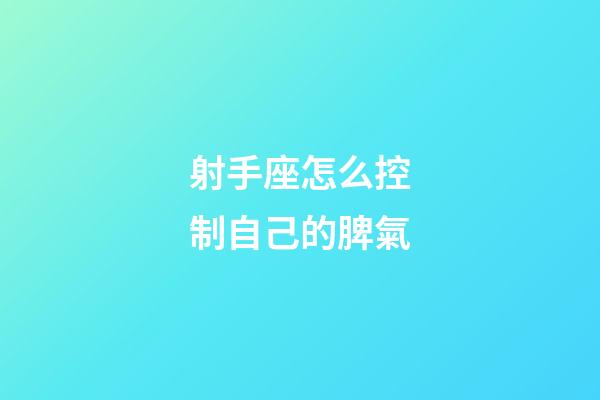 射手座怎么控制自己的脾氣-第1張-星座運勢-玄機派