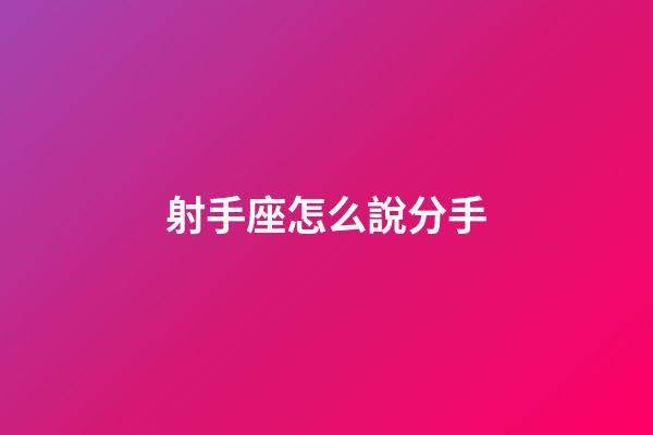 射手座怎么說分手-第1張-星座運(yùn)勢-玄機(jī)派