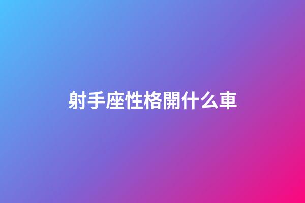 射手座性格開什么車
