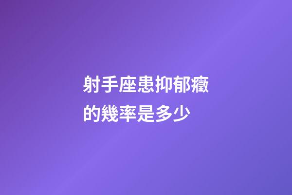 射手座患抑郁癥的幾率是多少-第1張-星座運勢-玄機派