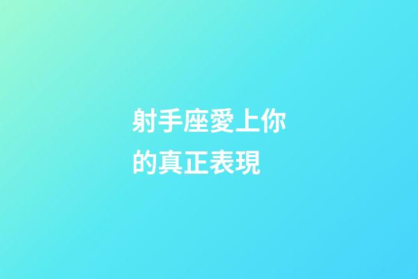 射手座愛上你的真正表現-第1張-星座運勢-玄機派
