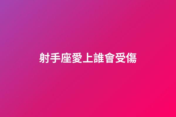 射手座愛上誰會受傷-第1張-星座運勢-玄機派