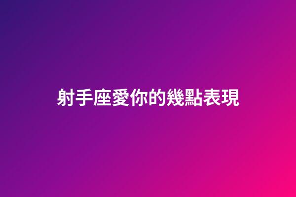 射手座愛你的幾點表現-第1張-星座運勢-玄機派