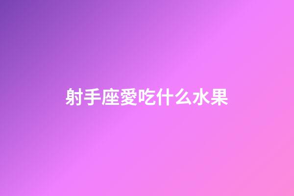 射手座愛吃什么水果-第1張-星座運(yùn)勢-玄機(jī)派