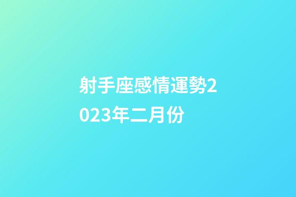 射手座感情運勢2023年二月份-第1張-星座運勢-玄機派