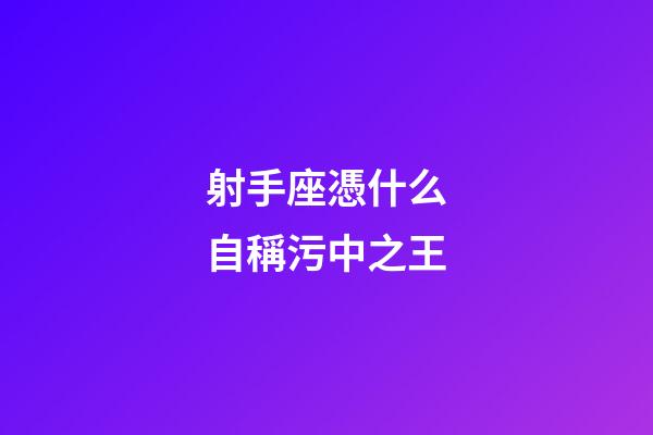射手座憑什么自稱污中之王