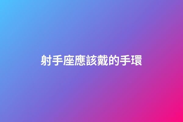 射手座應該戴的手環-第1張-星座運勢-玄機派