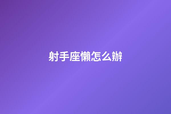射手座懶怎么辦