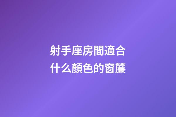 射手座房間適合什么顏色的窗簾-第1張-星座運勢-玄機派