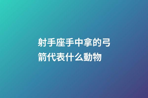 射手座手中拿的弓箭代表什么動物-第1張-星座運勢-玄機派
