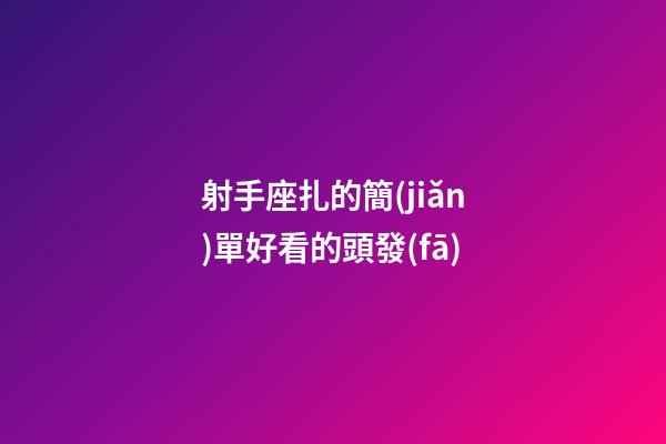 射手座扎的簡(jiǎn)單好看的頭發(fā)-第1張-星座運(yùn)勢(shì)-玄機(jī)派