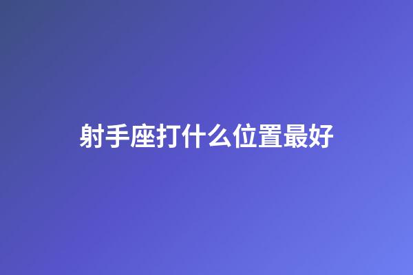 射手座打什么位置最好-第1張-星座運勢-玄機派