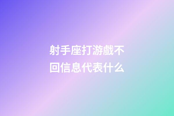 射手座打游戲不回信息代表什么-第1張-星座運勢-玄機派