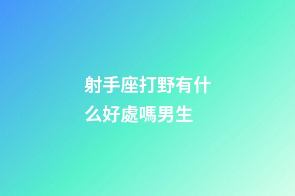 射手座打野有什么好處嗎男生-第1張-星座運(yùn)勢(shì)-玄機(jī)派