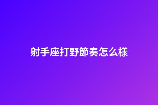 射手座打野節奏怎么樣-第1張-星座運勢-玄機派