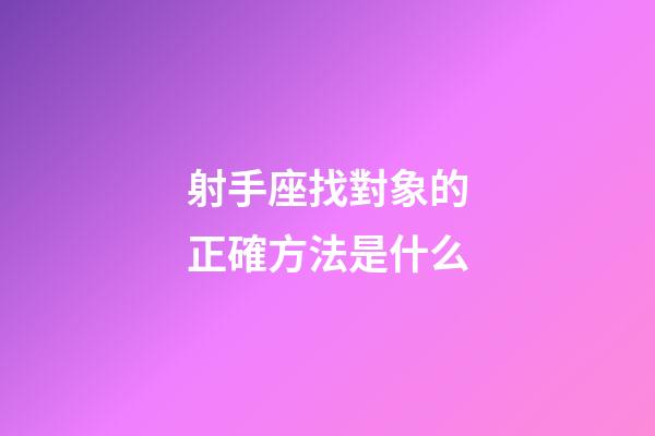 射手座找對象的正確方法是什么