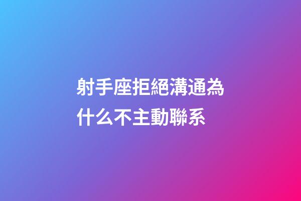 射手座拒絕溝通為什么不主動聯系-第1張-星座運勢-玄機派