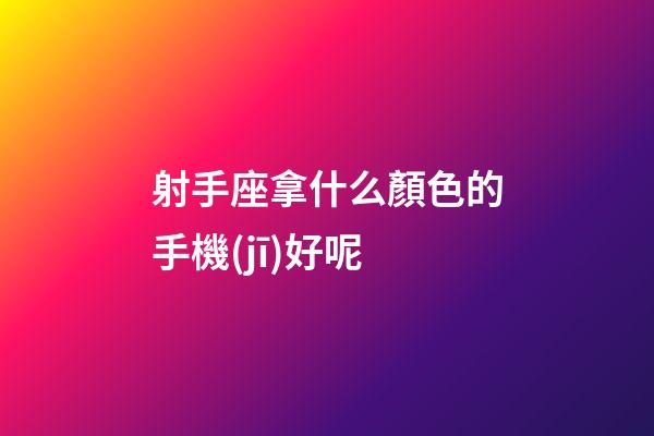 射手座拿什么顏色的手機(jī)好呢-第1張-星座運(yùn)勢(shì)-玄機(jī)派