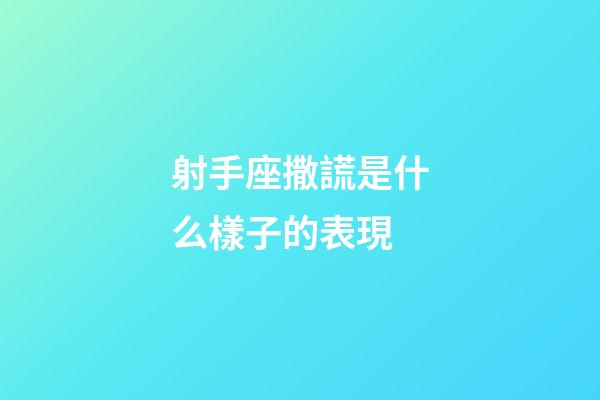 射手座撒謊是什么樣子的表現-第1張-星座運勢-玄機派