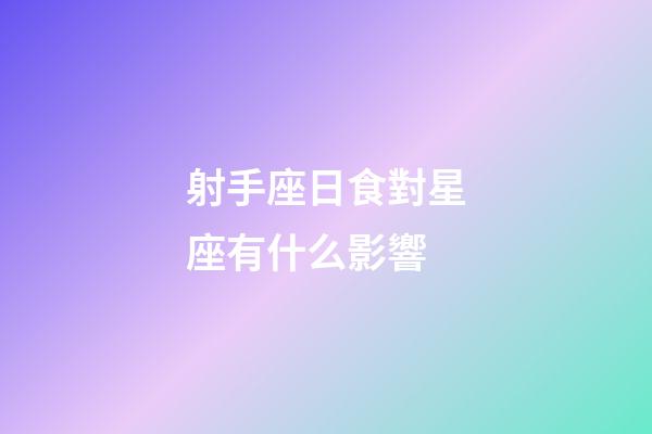 射手座日食對星座有什么影響-第1張-星座運勢-玄機派