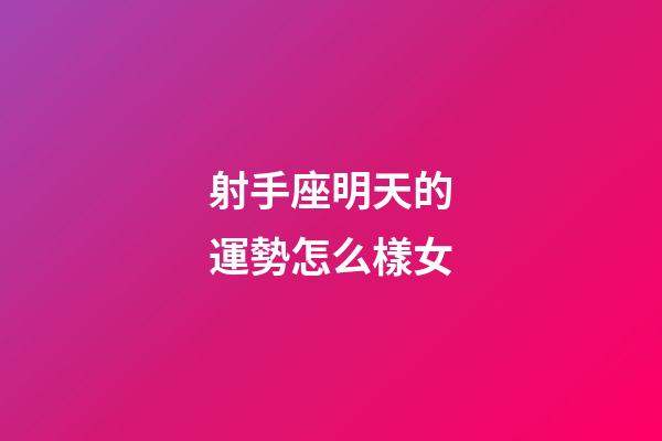 射手座明天的運勢怎么樣女-第1張-星座運勢-玄機派
