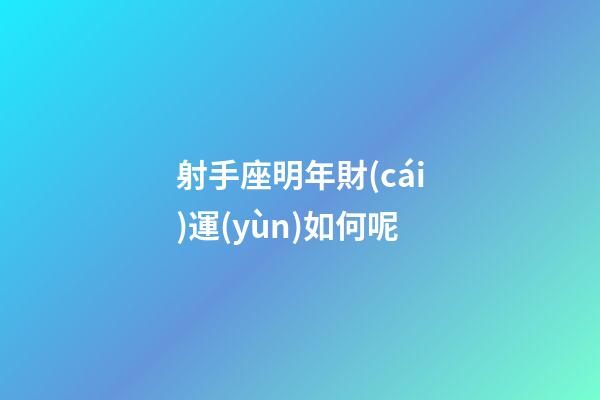 射手座明年財(cái)運(yùn)如何呢-第1張-星座運(yùn)勢(shì)-玄機(jī)派