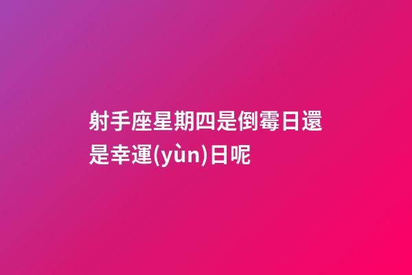 射手座星期四是倒霉日還是幸運(yùn)日呢-第1張-星座運(yùn)勢-玄機(jī)派