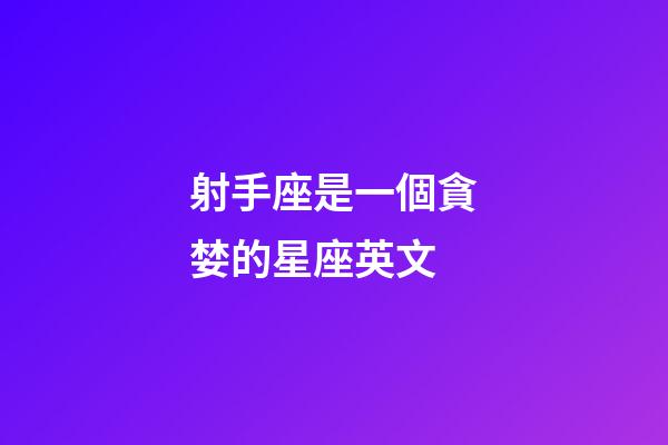 射手座是一個貪婪的星座英文-第1張-星座運勢-玄機派