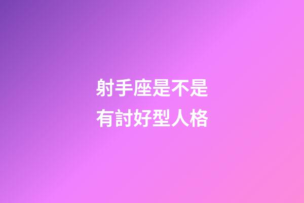 射手座是不是有討好型人格-第1張-星座運勢-玄機派