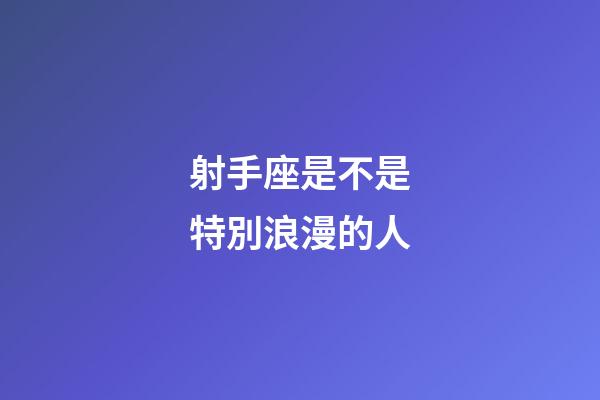 射手座是不是特別浪漫的人