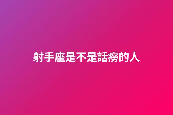 射手座是不是話癆的人