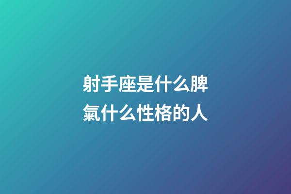 射手座是什么脾氣什么性格的人-第1張-星座運(yùn)勢(shì)-玄機(jī)派