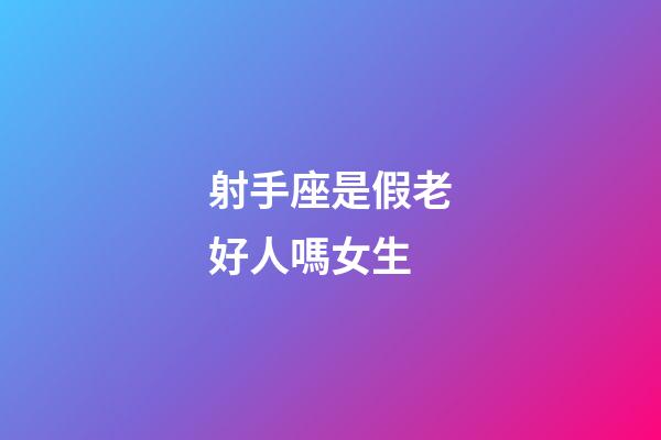 射手座是假老好人嗎女生-第1張-星座運勢-玄機派