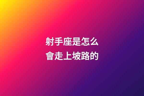 射手座是怎么會走上坡路的-第1張-星座運勢-玄機派