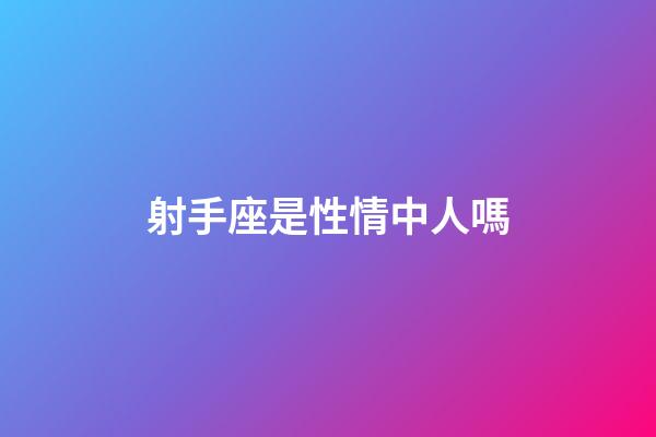 射手座是性情中人嗎-第1張-星座運(yùn)勢-玄機(jī)派