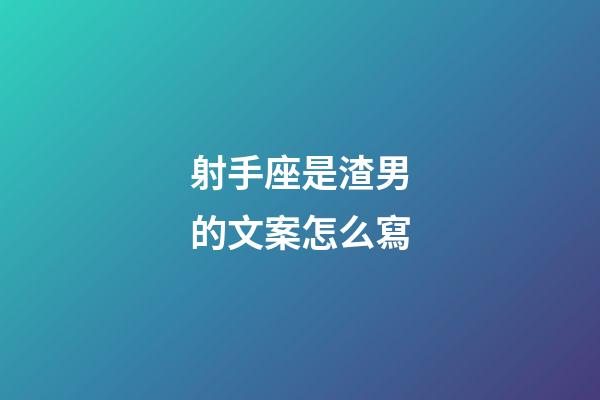 射手座是渣男的文案怎么寫-第1張-星座運勢-玄機派