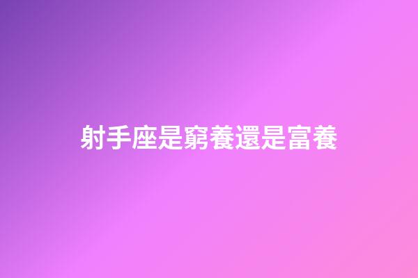 射手座是窮養還是富養