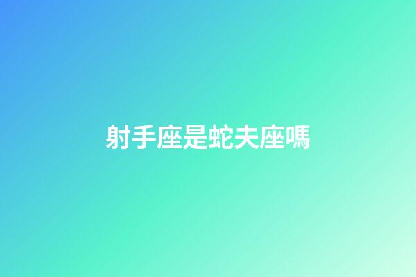 射手座是蛇夫座嗎-第1張-星座運勢-玄機派