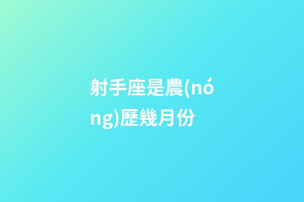 射手座是農(nóng)歷幾月份