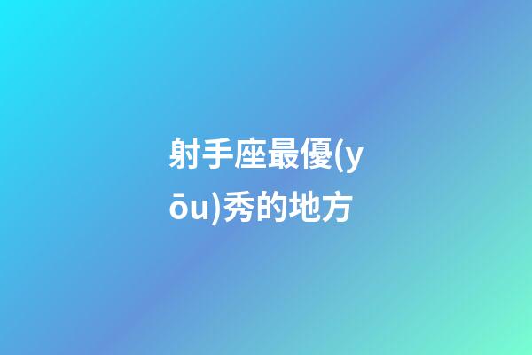 射手座最優(yōu)秀的地方