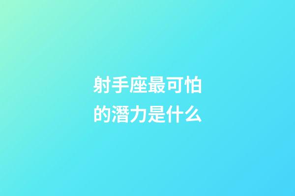 射手座最可怕的潛力是什么