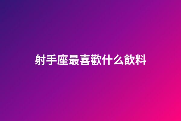 射手座最喜歡什么飲料-第1張-星座運(yùn)勢(shì)-玄機(jī)派
